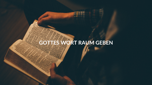 Gottes Wort Raum geben